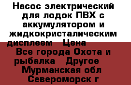 Насос электрический для лодок ПВХ с аккумулятором и жидкокристалическим дисплеем › Цена ­ 9 500 - Все города Охота и рыбалка » Другое   . Мурманская обл.,Североморск г.